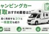 キャンピングカー買取おすすめ業者は？高く売却するコツと一括査定も紹介