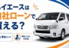 ハイエースは自社ローンで買える？審査のコツと保証人なし対応店
