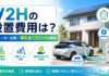 V2Hの設置費用は?主要メーカーの比較&補助金130万円を解説 V2Hの設置費用は?主要メーカーの比較&補助金130万円を解説