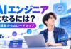 AIエンジニアになるには？未経験からのロードマップと初心者におすすめの資格・必要スキル